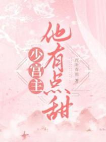 少宫主他有点甜 少宫主他有点甜